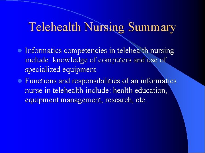 Telehealth Nursing Summary Informatics competencies in telehealth nursing include: knowledge of computers and use