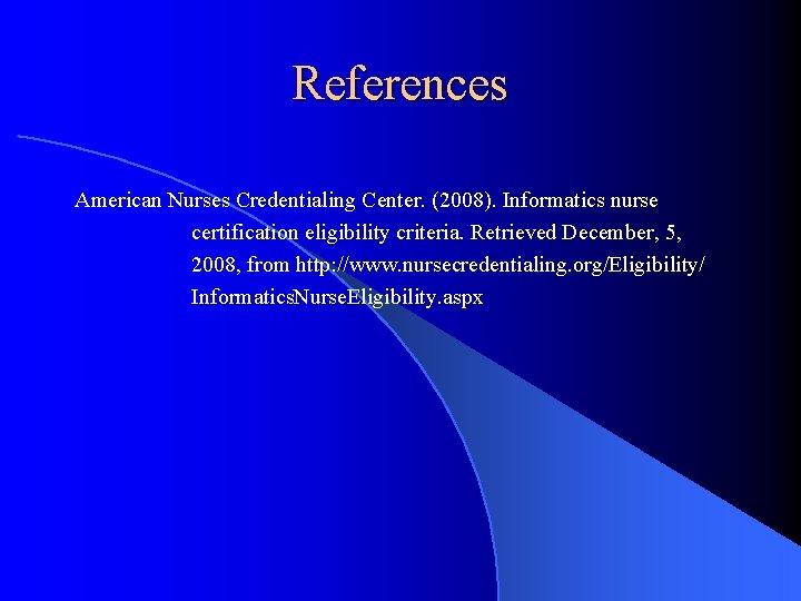 References American Nurses Credentialing Center. (2008). Informatics nurse certification eligibility criteria. Retrieved December, 5,