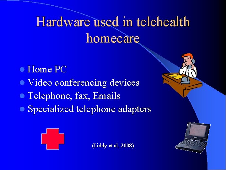 Hardware used in telehealth homecare l Home PC l Video conferencing devices l Telephone,