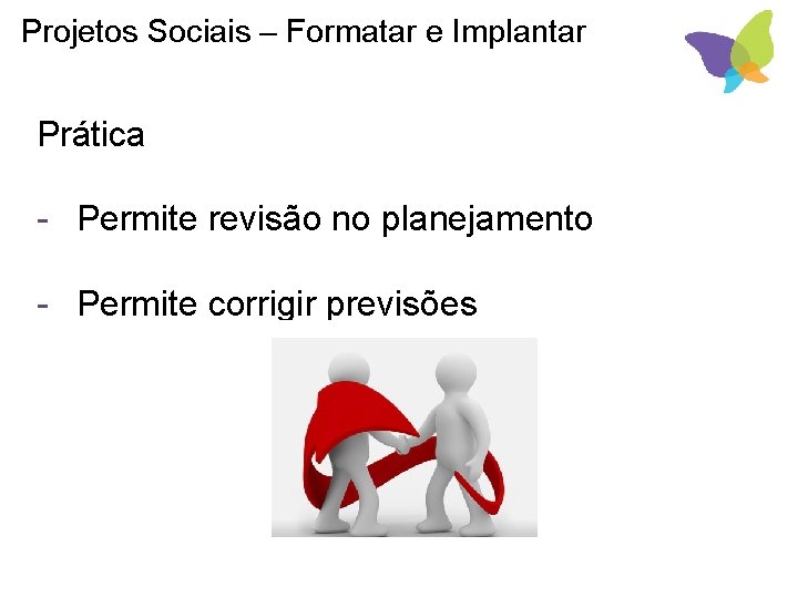 Projetos Sociais – Formatar e Implantar Prática - Permite revisão no planejamento - Permite