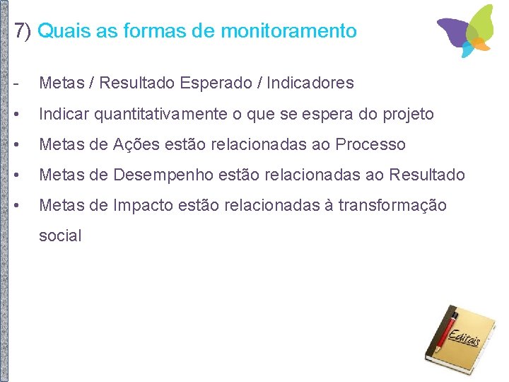 7) Quais as formas de monitoramento - Metas / Resultado Esperado / Indicadores •