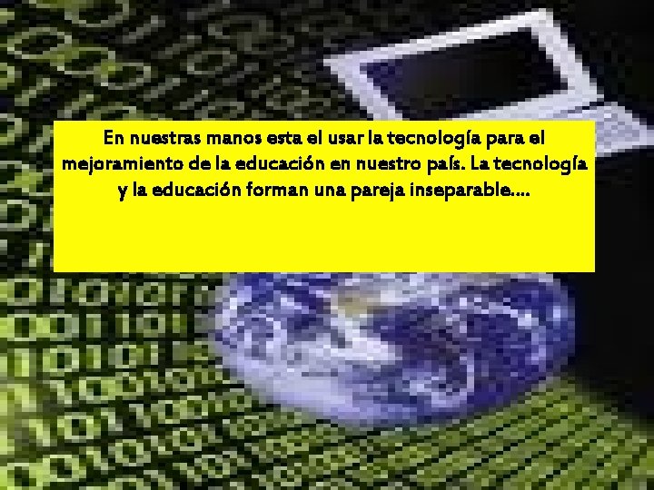 En nuestras manos esta el usar la tecnología para el mejoramiento de la educación