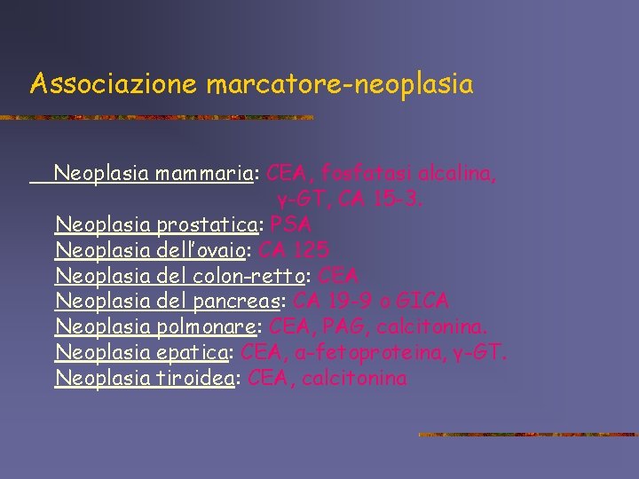 Associazione marcatore-neoplasia Neoplasia mammaria: CEA, fosfatasi alcalina, γ-GT, CA 15 -3. Neoplasia prostatica: PSA