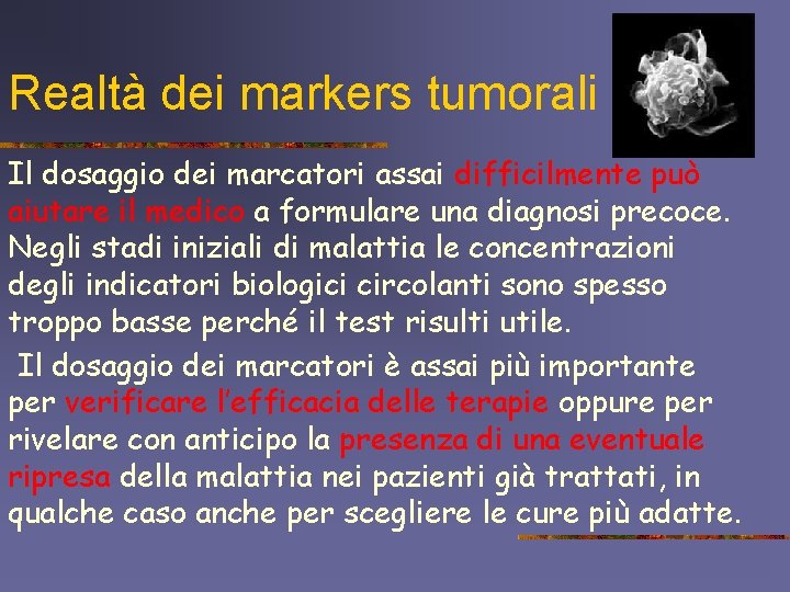 Realtà dei markers tumorali Il dosaggio dei marcatori assai difficilmente può aiutare il medico