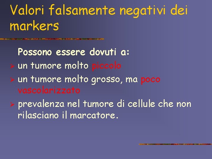 Valori falsamente negativi dei markers Possono essere dovuti a: Ø un tumore molto piccolo