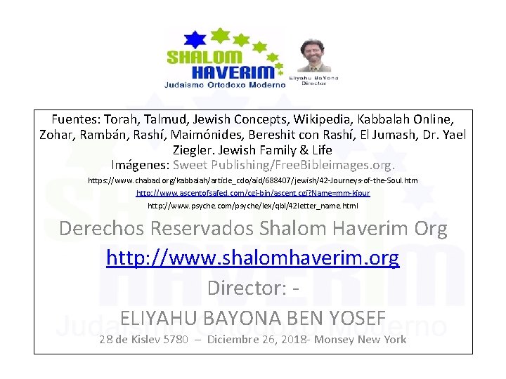 Fuentes: Torah, Talmud, Jewish Concepts, Wikipedia, Kabbalah Online, Zohar, Rambán, Rashí, Maimónides, Bereshit con