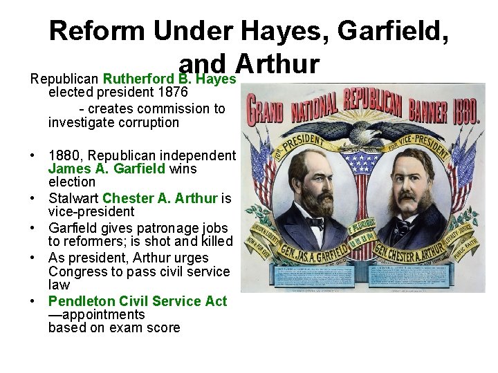 Reform Under Hayes, Garfield, and Arthur Republican Rutherford B. Hayes elected president 1876 -