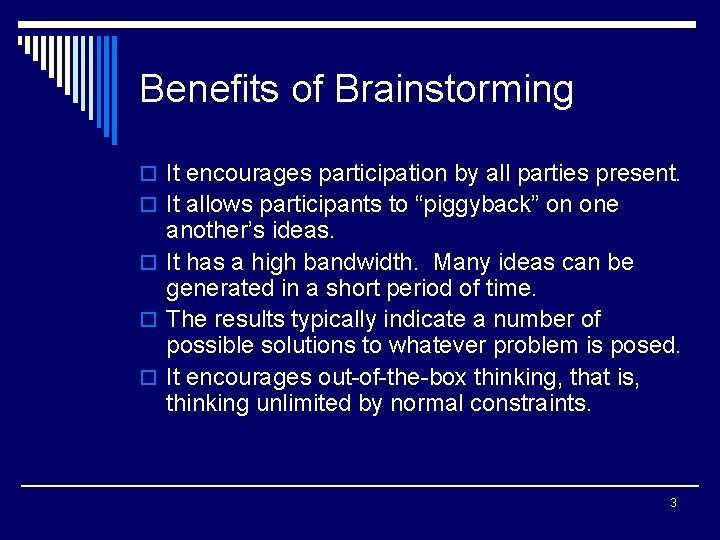 Benefits of Brainstorming o It encourages participation by all parties present. o It allows