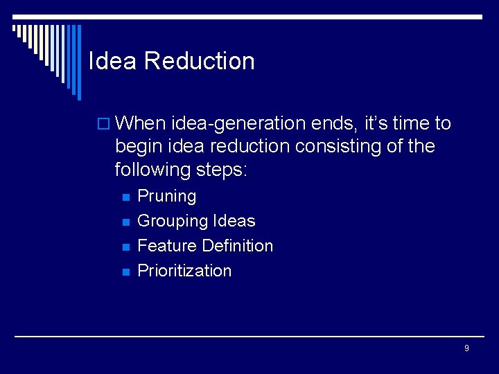 Idea Reduction o When idea-generation ends, it’s time to begin idea reduction consisting of