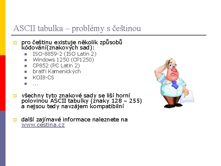 ASCII tabulka – problémy s češtinou p pro češtinu existuje několik způsobů kódování(znakových sad):