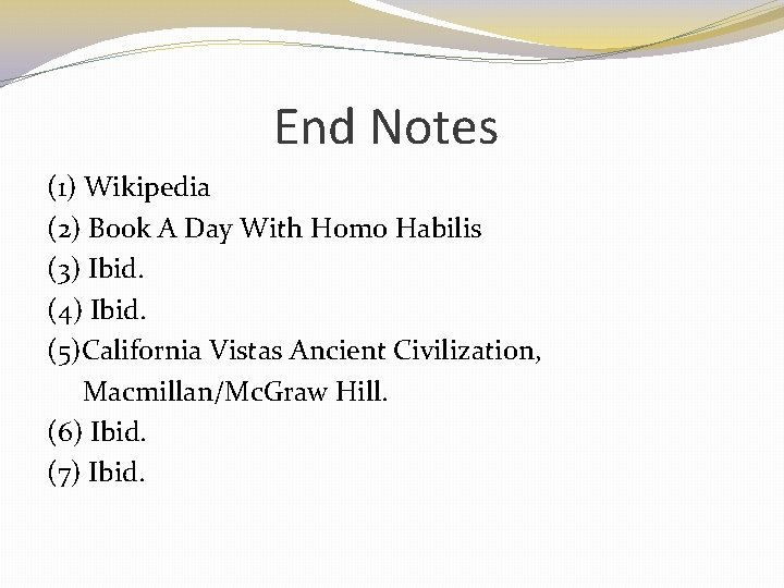 End Notes (1) Wikipedia (2) Book A Day With Homo Habilis (3) Ibid. (4)