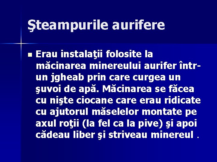 Şteampurile aurifere n Erau instalaţii folosite la măcinarea minereului aurifer întrun jgheab prin care