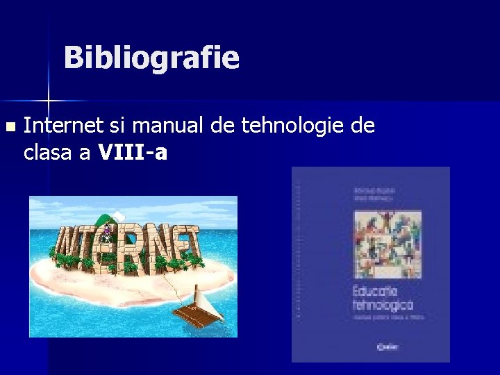 Bibliografie n Internet si manual de tehnologie de clasa a VIII-a 