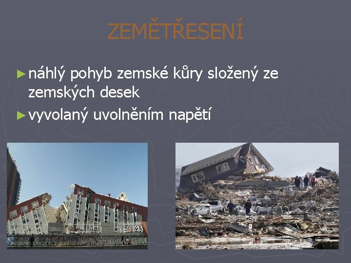 ZEMĚTŘESENÍ ► náhlý pohyb zemské kůry složený ze zemských desek ► vyvolaný uvolněním napětí