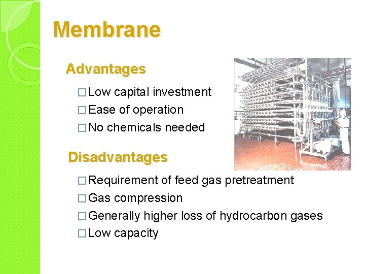 Membrane Advantages � Low capital investment � Ease of operation � No chemicals needed