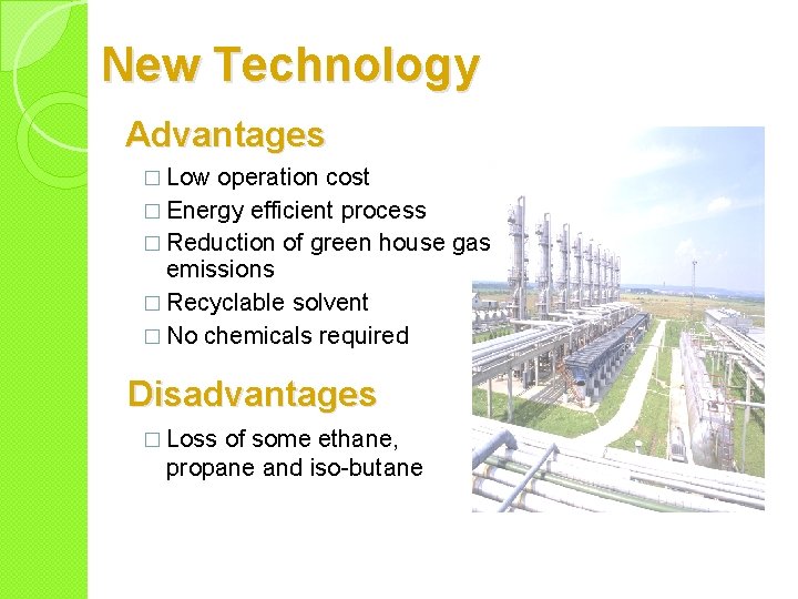 New Technology Advantages � Low operation cost � Energy efficient process � Reduction of