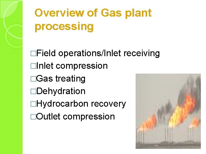 Overview of Gas plant processing �Field operations/Inlet receiving �Inlet compression �Gas treating �Dehydration �Hydrocarbon