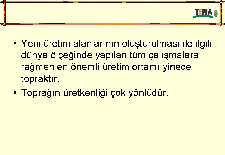  • Yeni üretim alanlarının oluşturulması ile ilgili dünya ölçeğinde yapılan tüm çalışmalara rağmen