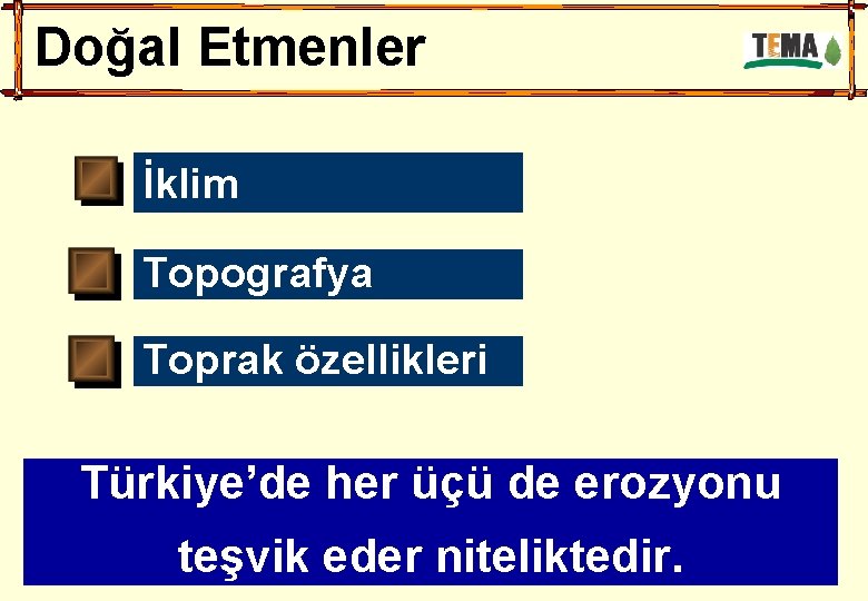 Doğal Etmenler İklim Topografya Toprak özellikleri Türkiye’de her üçü de erozyonu teşvik eder niteliktedir.