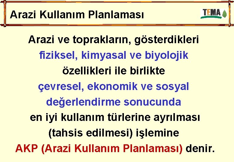 Arazi Kullanım Planlaması Arazi ve toprakların, gösterdikleri fiziksel, kimyasal ve biyolojik özellikleri ile birlikte