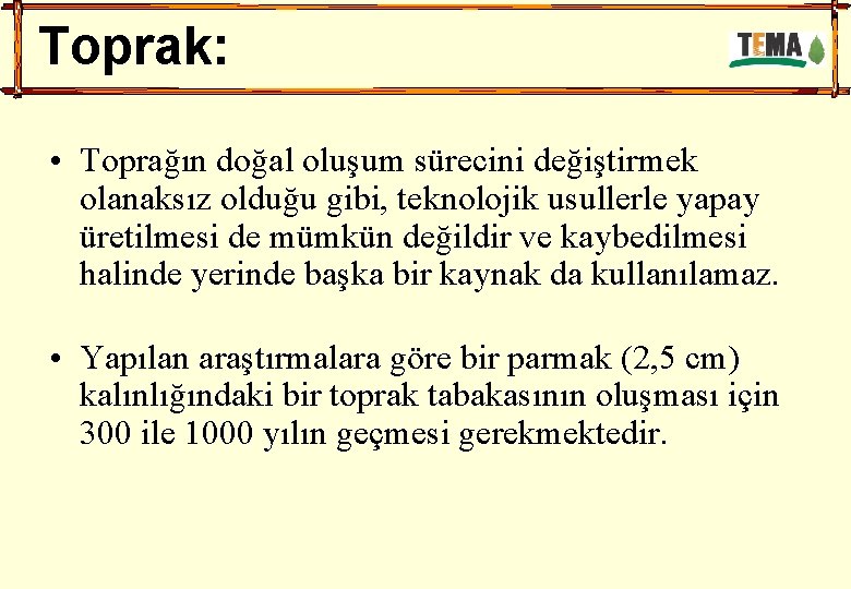 Toprak: • Toprağın doğal oluşum sürecini değiştirmek olanaksız olduğu gibi, teknolojik usullerle yapay üretilmesi