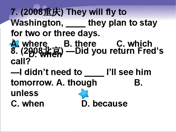 7. (2008重庆) They will fly to Washington, ____ they plan to stay for two