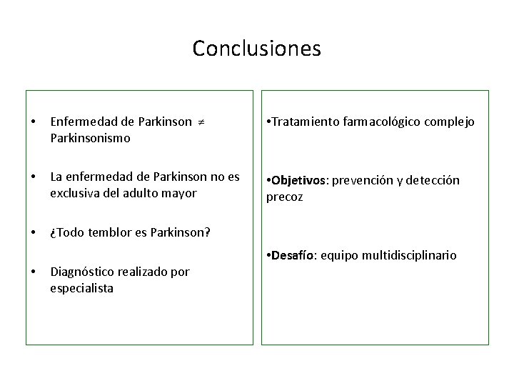 Conclusiones • Enfermedad de Parkinson ≠ Parkinsonismo • Tratamiento farmacológico complejo • La enfermedad