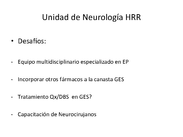 Unidad de Neurología HRR • Desafíos: - Equipo multidisciplinario especializado en EP - Incorporar