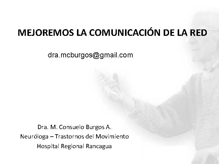  MEJOREMOS LA COMUNICACIÓN DE LA RED dra. mcburgos@gmail. com Dra. M. Consuelo Burgos