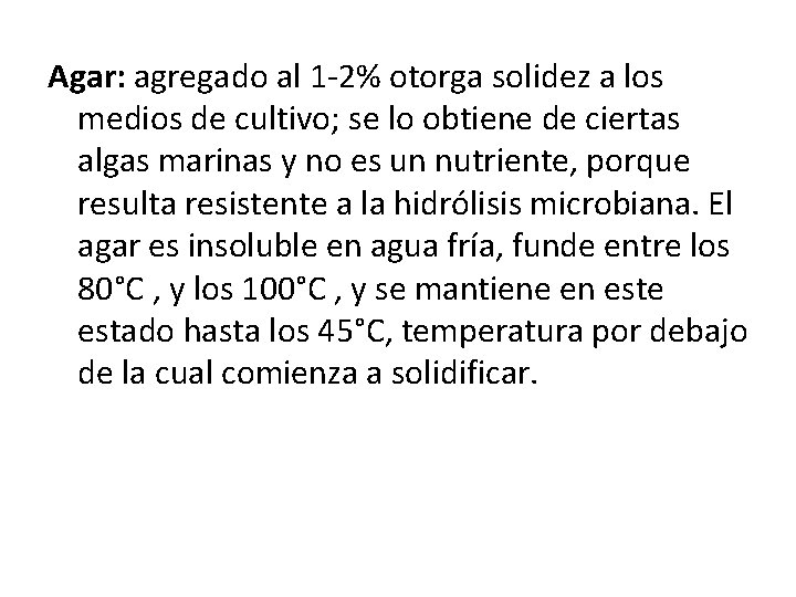 Agar: agregado al 1 -2% otorga solidez a los medios de cultivo; se lo