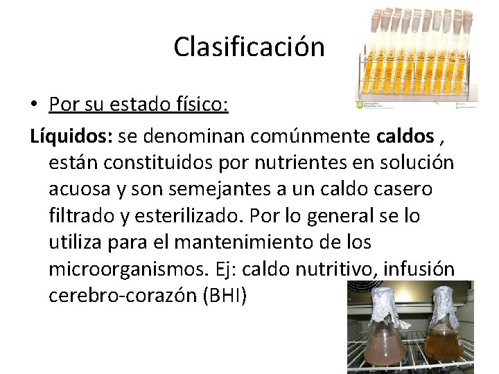 Clasificación • Por su estado físico: Líquidos: se denominan comúnmente caldos , están constituidos