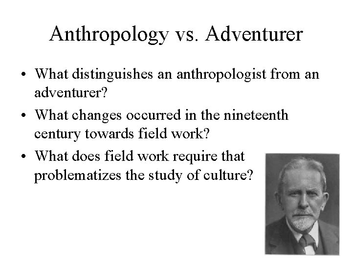 Anthropology vs. Adventurer • What distinguishes an anthropologist from an adventurer? • What changes