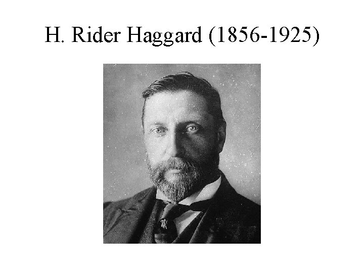 H. Rider Haggard (1856 -1925) 