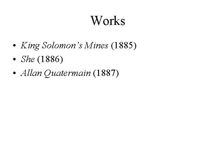 Works • King Solomon’s Mines (1885) • She (1886) • Allan Quatermain (1887) 