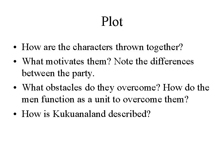 Plot • How are the characters thrown together? • What motivates them? Note the