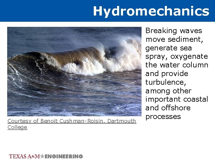 Hydromechanics Courtesy of Benoit Cushman-Roisin, Dartmouth College Breaking waves move sediment, generate sea spray,