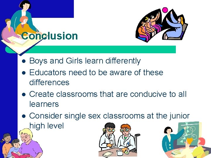 Conclusion l l Boys and Girls learn differently Educators need to be aware of