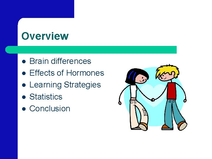 Overview l l l Brain differences Effects of Hormones Learning Strategies Statistics Conclusion 