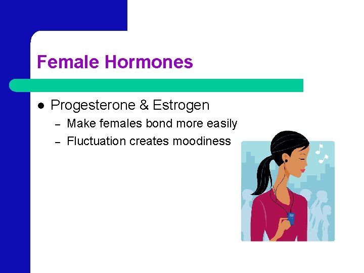 Female Hormones l Progesterone & Estrogen – – Make females bond more easily Fluctuation