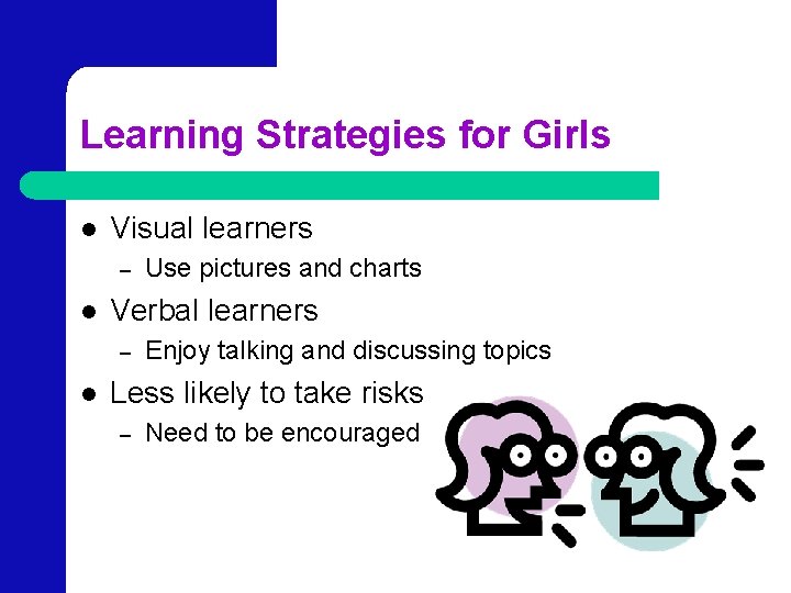 Learning Strategies for Girls l Visual learners – l Verbal learners – l Use