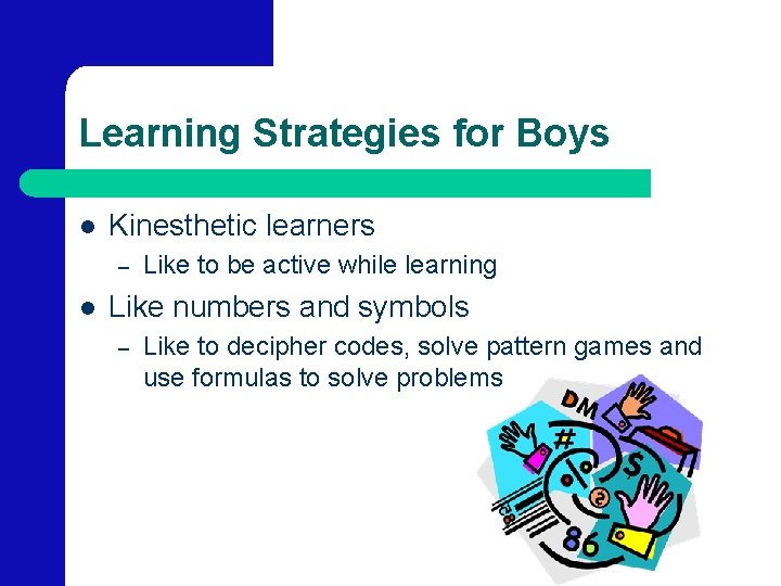 Learning Strategies for Boys l Kinesthetic learners – l Like to be active while