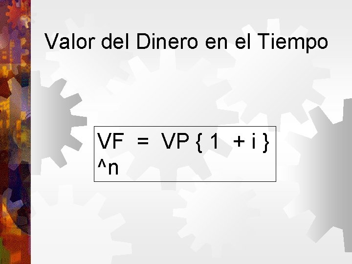 Valor del Dinero en el Tiempo VF = VP { 1 + i }