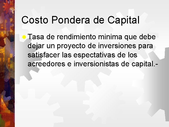 Costo Pondera de Capital Tasa de rendimiento minima que debe dejar un proyecto de