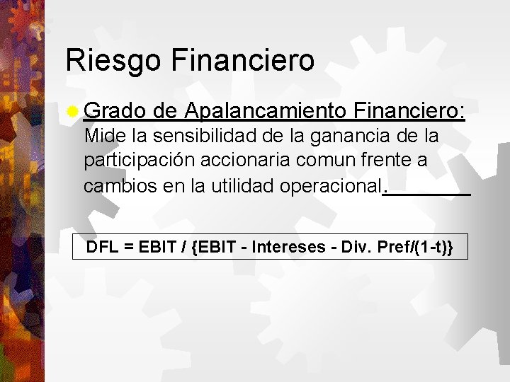 Riesgo Financiero Grado de Apalancamiento Financiero: Mide la sensibilidad de la ganancia de la