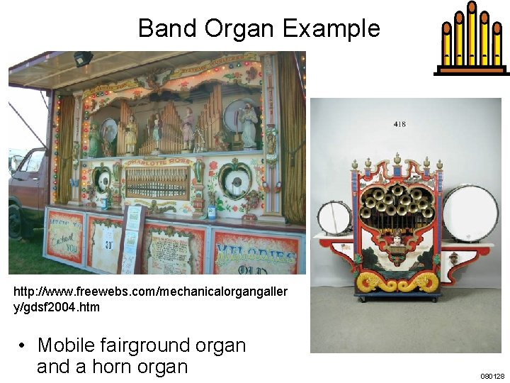 Band Organ Example http: //www. freewebs. com/mechanicalorgangaller y/gdsf 2004. htm • Mobile fairground organ