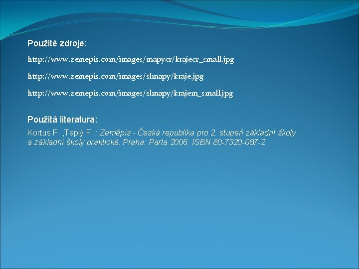 Použité zdroje: http: //www. zemepis. com/images/mapycr/krajecr_small. jpg http: //www. zemepis. com/images/slmapy/krajem_small. jpg Použitá literatura: