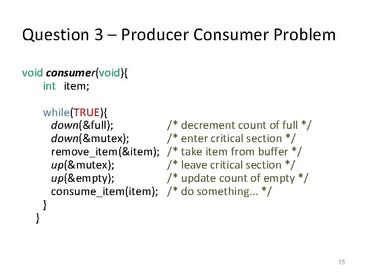 Question 3 – Producer Consumer Problem void consumer(void){ int item; } while(TRUE){ down(&full); down(&mutex);