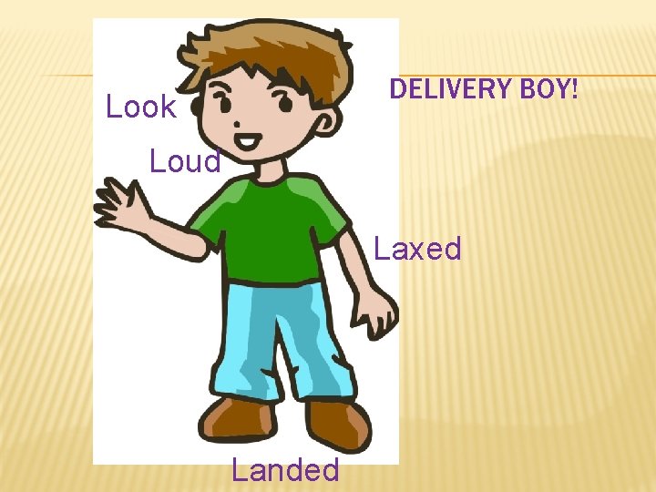 DELIVERY BOY! Look Loud Laxed Landed 