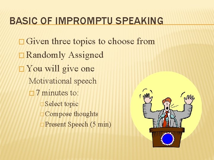 BASIC OF IMPROMPTU SPEAKING � Given three topics to choose from � Randomly Assigned