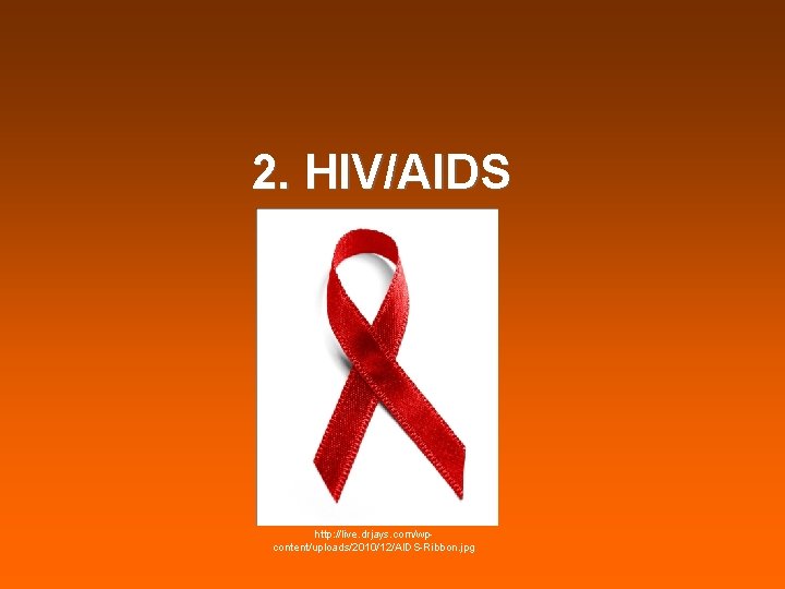 2. HIV/AIDS http: //live. drjays. com/wpcontent/uploads/2010/12/AIDS-Ribbon. jpg 2. HIV/AIDS http: //live. drjays. com/wpcontent/uploads/2010/12/AIDS-Ribbon. jpg